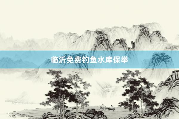 临沂免费钓鱼水库保举